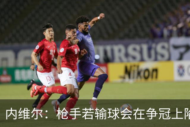 内维尔：枪手若输球会在争冠上陷入麻烦