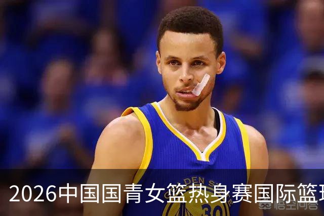 2026中国国青女篮热身赛国际篮球对抗赛（富顺站）今日燃情开赛